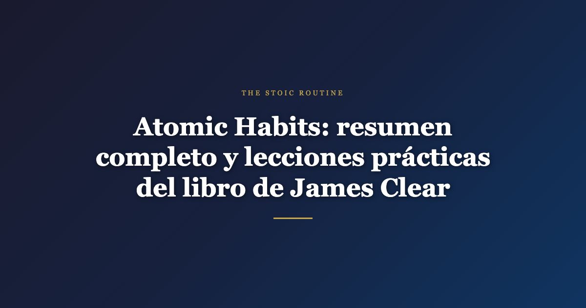 Atomic Habits: resumen completo y lecciones prácticas del libro de James Clear