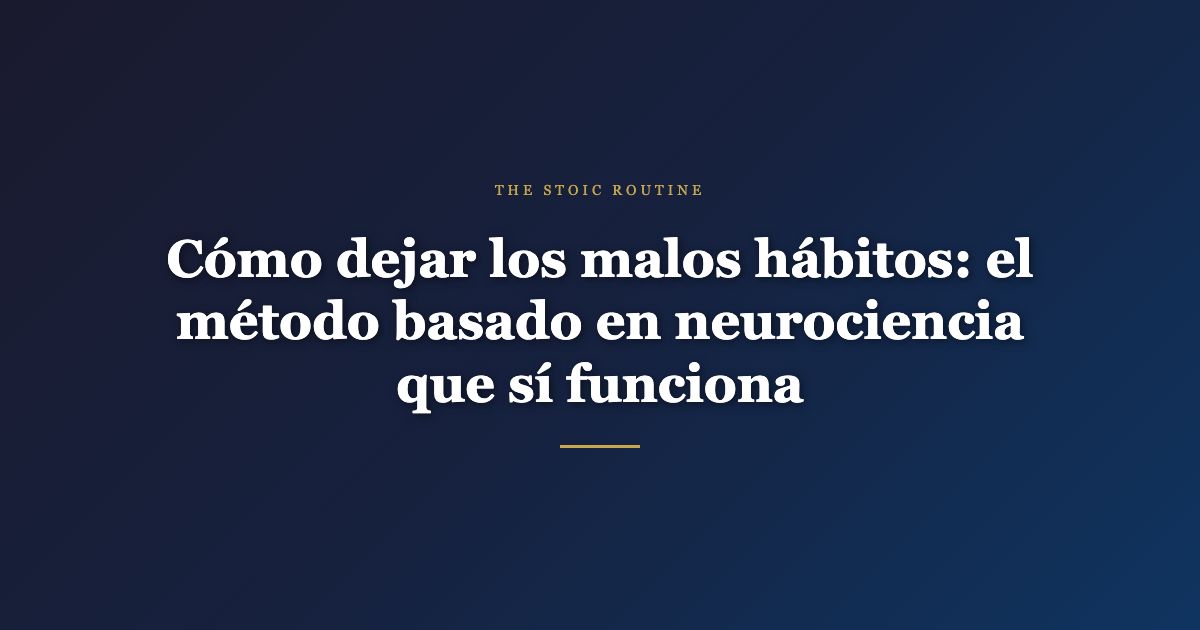Cómo dejar los malos hábitos: el método basado en neurociencia que sí funciona