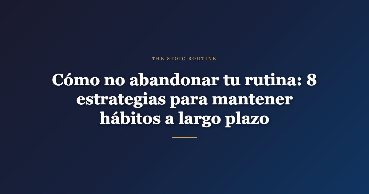Cómo no abandonar tu rutina: 8 estrategias para mantener hábitos a largo plazo