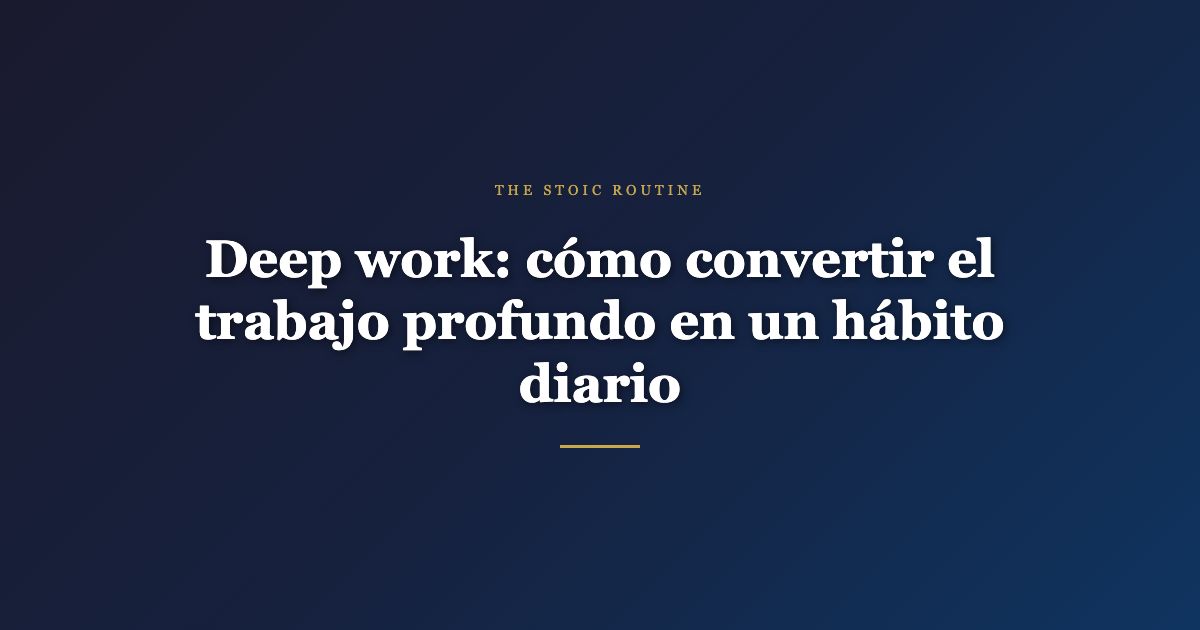 Deep work: cómo convertir el trabajo profundo en un hábito diario