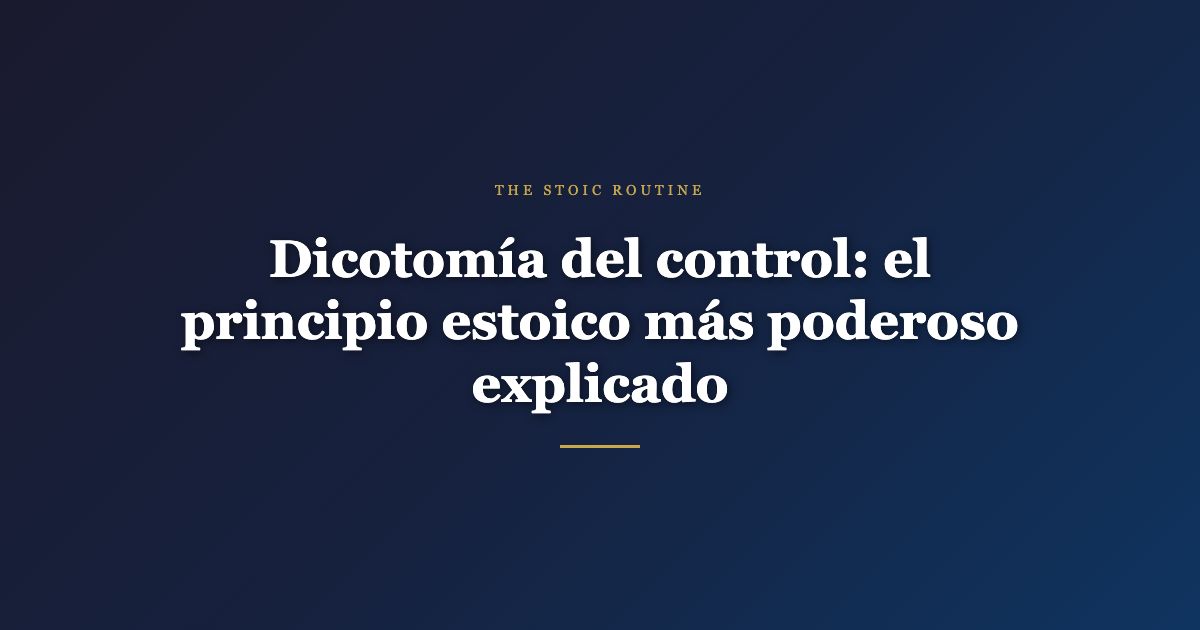 Dicotomía del control: el principio estoico más poderoso explicado