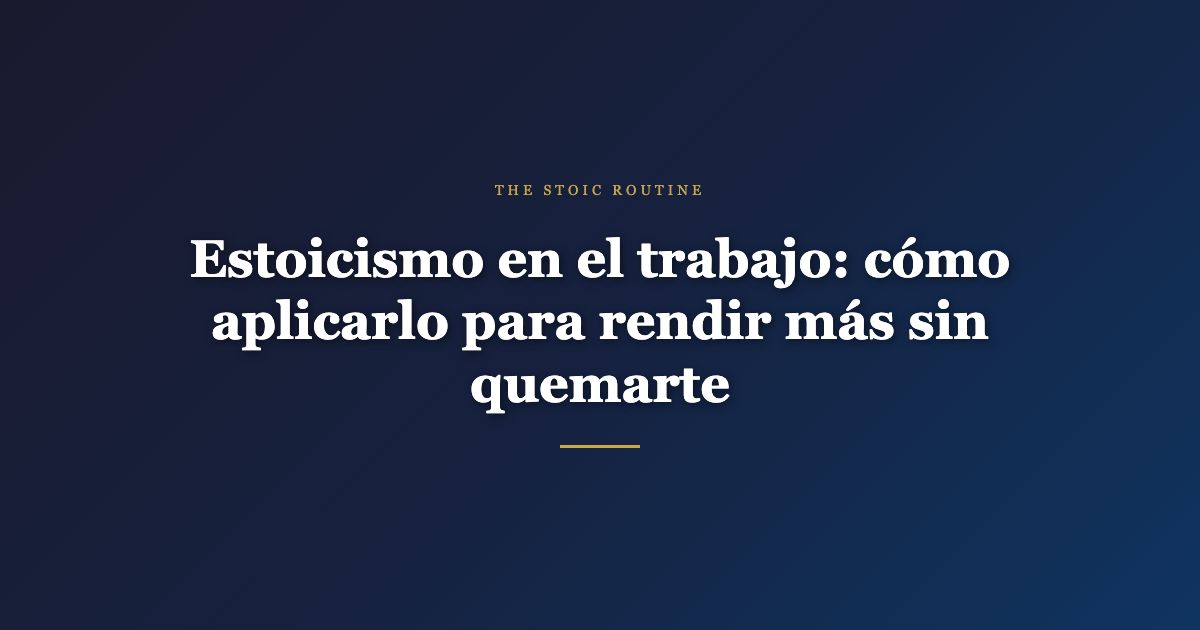Estoicismo en el trabajo — The Stoic Routine