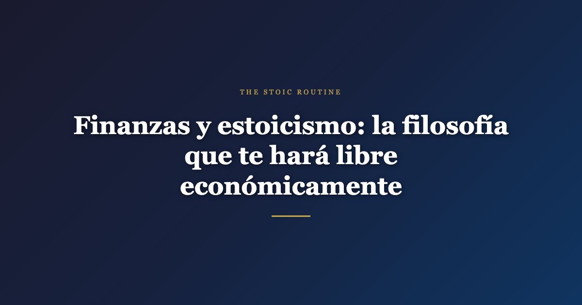 Finanzas y estoicismo: la filosofía que te hará libre económicamente