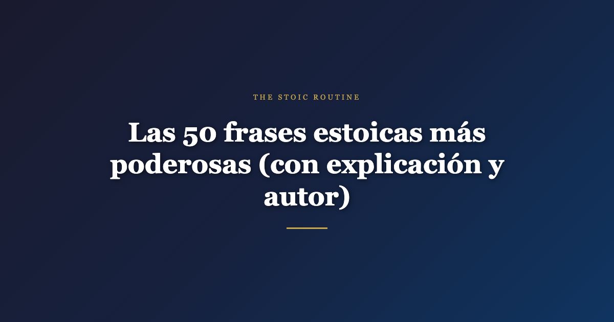 Las 50 frases estoicas más poderosas (con explicación y autor)