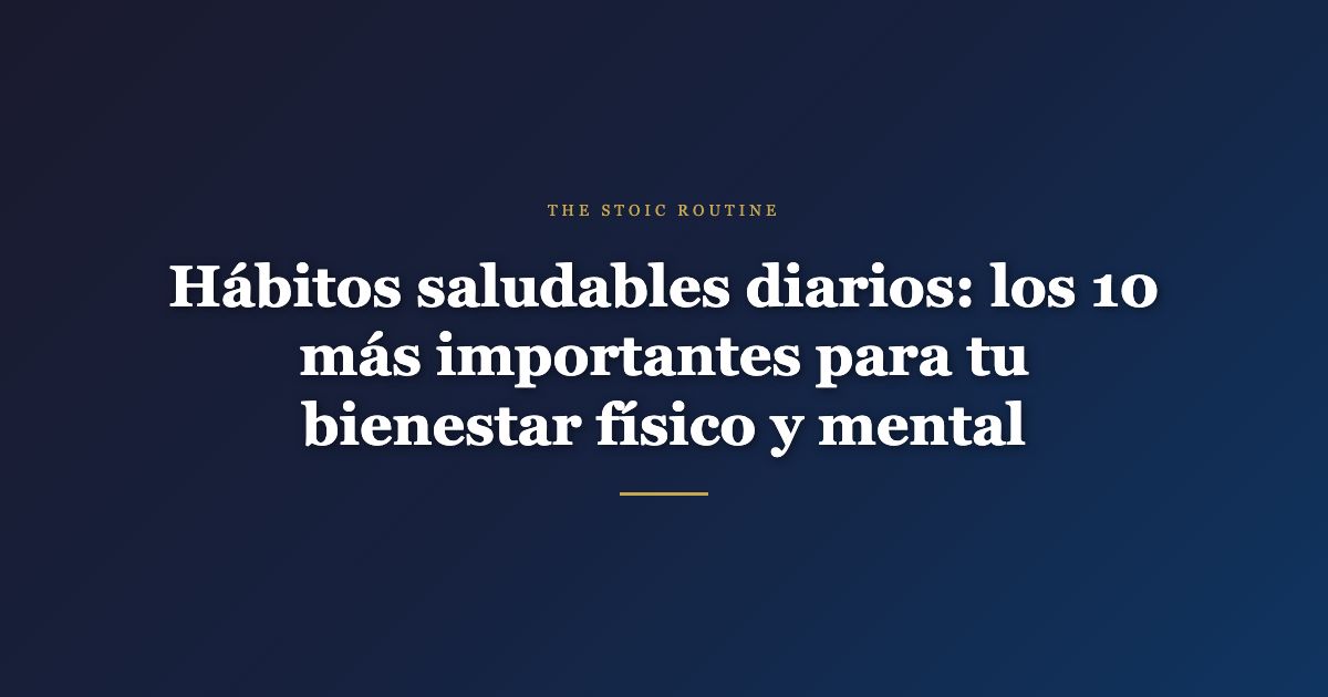 Hábitos saludables diarios: los 10 más importantes para tu bienestar físico y mental