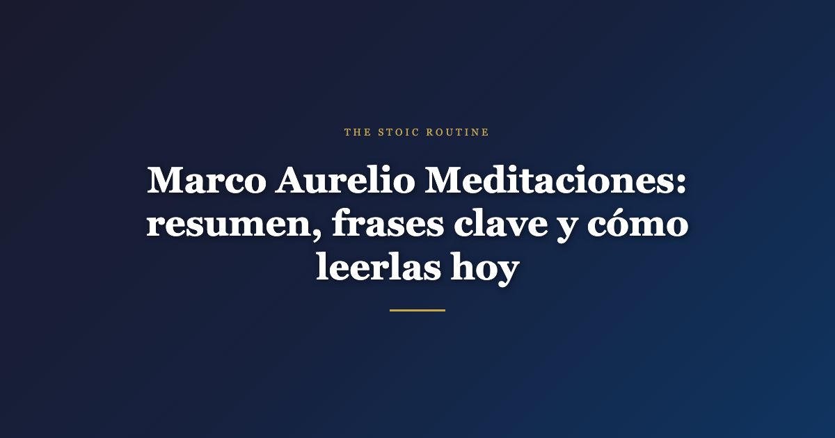 Marco Aurelio Meditaciones: resumen, frases clave y cómo leerlas hoy