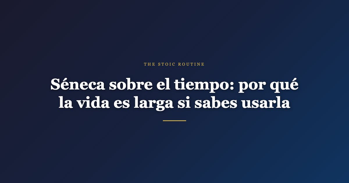 Séneca sobre el tiempo: por qué la vida es larga si sabes usarla