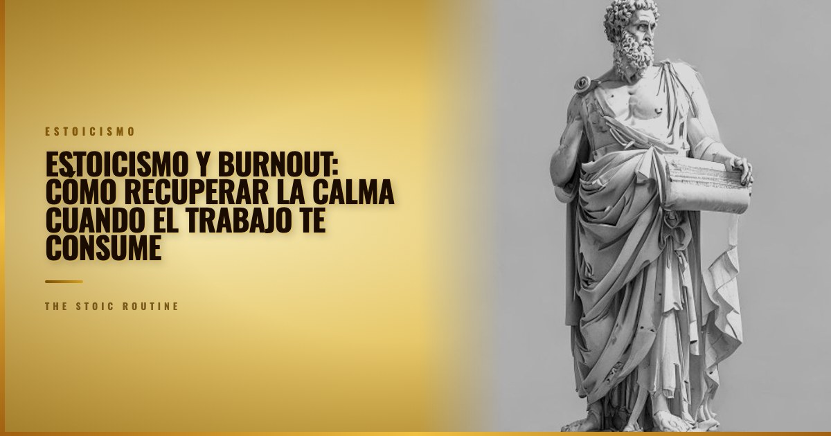 Estoicismo y burnout: cómo recuperar la calma cuando el trabajo te consume