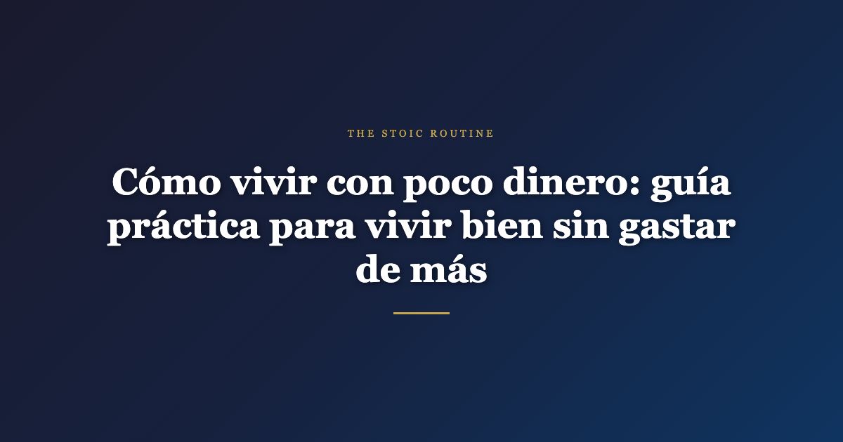 Cómo vivir con poco dinero: guía práctica para vivir bien sin gastar de más