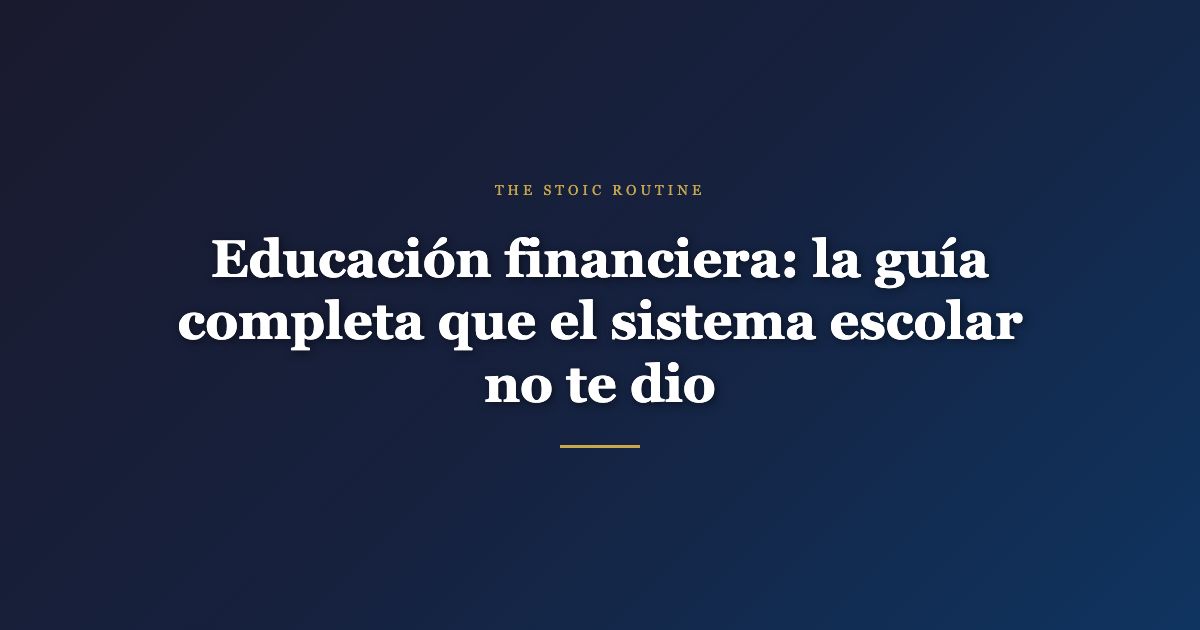 Educación financiera: la guía completa que el sistema escolar no te dio