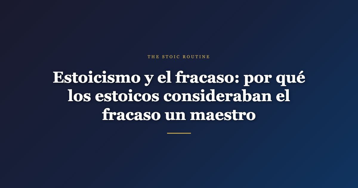 Estoicismo y el fracaso: por qué los estoicos consideraban el fracaso un maestro
