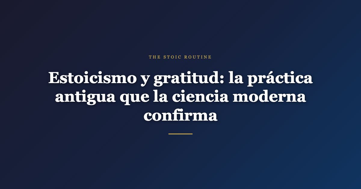 Estoicismo y gratitud: la práctica antigua que la ciencia moderna confirma