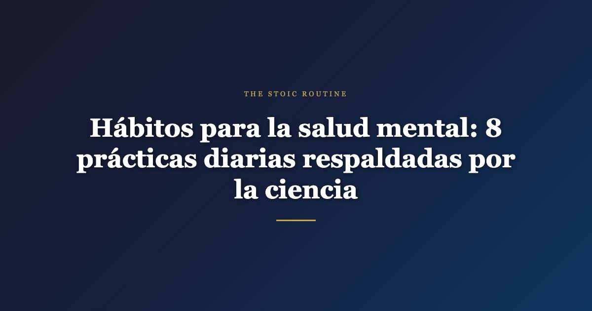 Hábitos para la salud mental: 8 prácticas diarias respaldadas por la ciencia