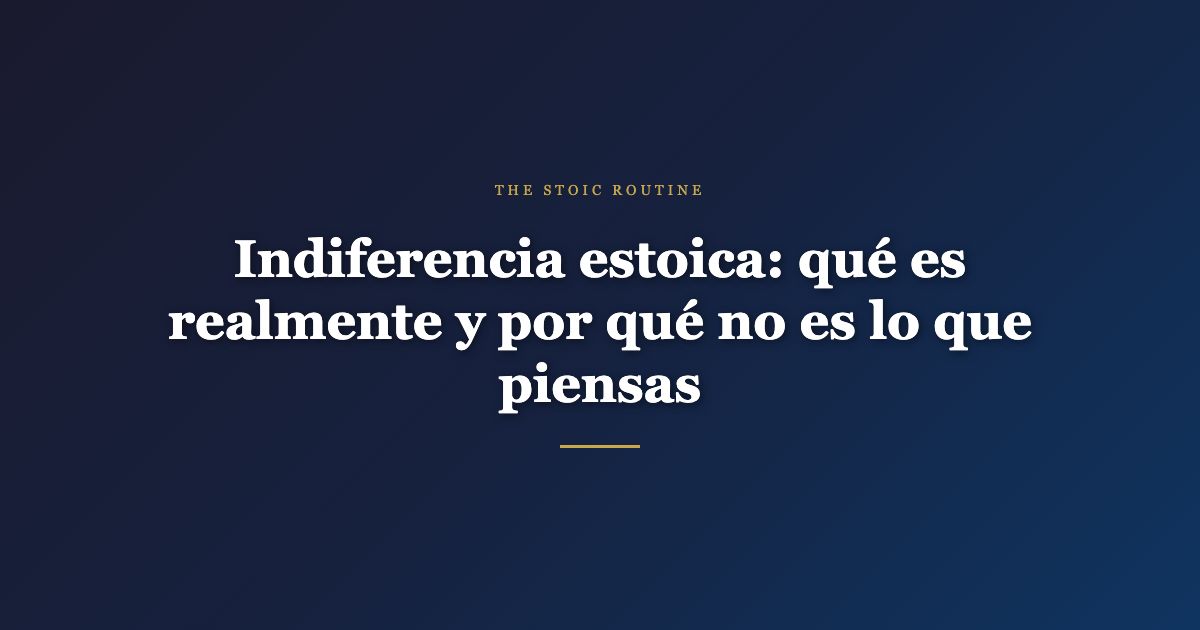 Indiferencia estoica: qué es realmente y por qué no es lo que piensas