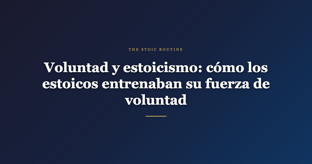 Voluntad y estoicismo: cómo los estoicos entrenaban su fuerza de voluntad