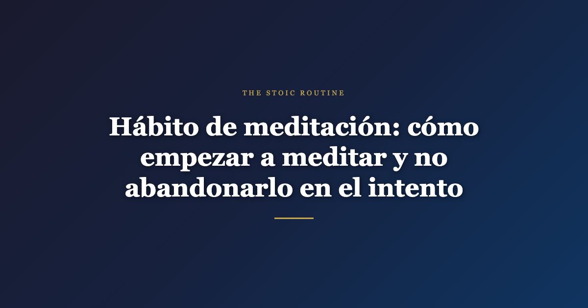 Hábito de meditación: cómo empezar a meditar y no abandonarlo en el intento