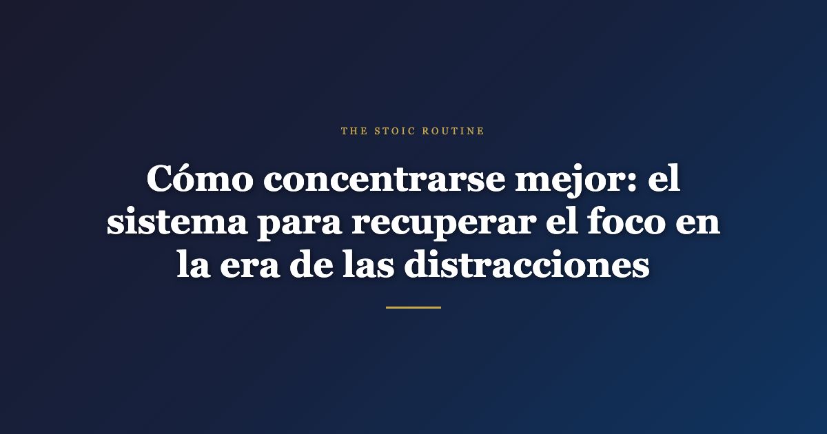 Cómo concentrarse mejor: el sistema para recuperar el foco en la era de las distracciones