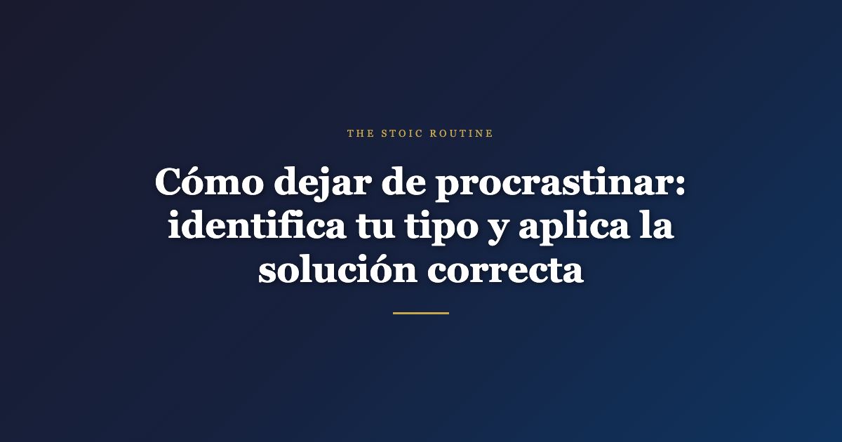 Cómo dejar de procrastinar: identifica tu tipo y aplica la solución correcta