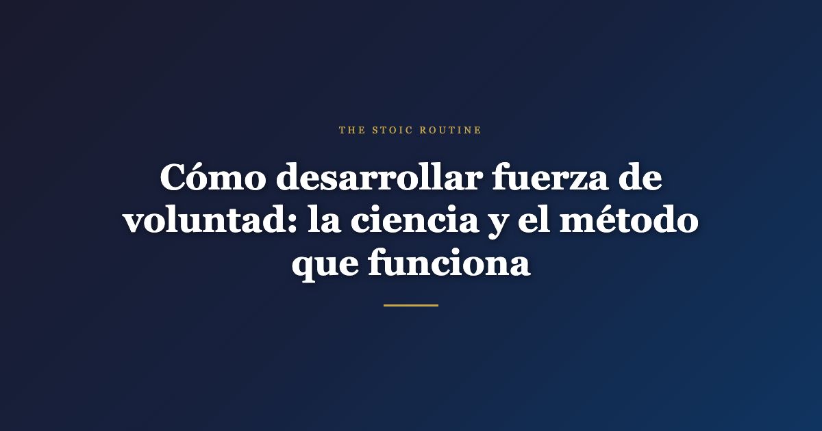 Cómo desarrollar fuerza de voluntad: la ciencia y el método que funciona