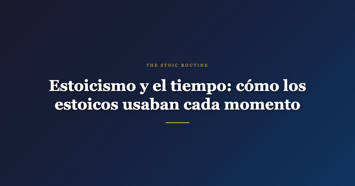 Estoicismo y el tiempo: cómo los estoicos usaban cada momento