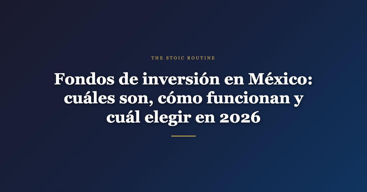 Fondos de inversión en México: cuáles son, cómo funcionan y cuál elegir en 2026