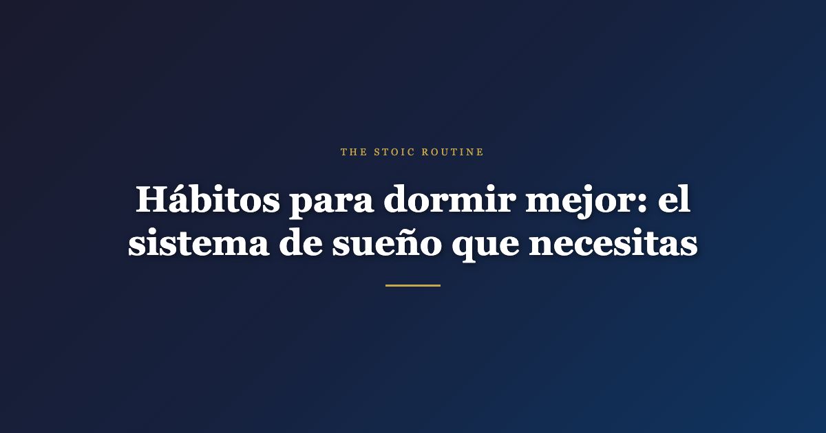 Hábitos para dormir mejor: el sistema de sueño que necesitas