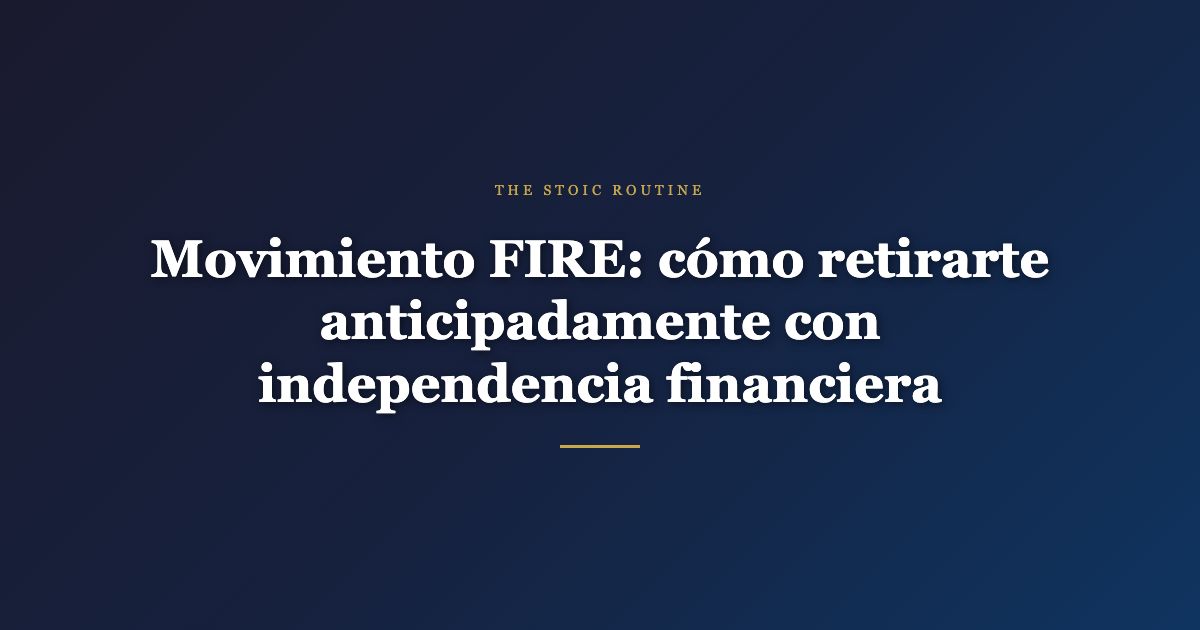 Movimiento FIRE: cómo retirarte anticipadamente con independencia financiera