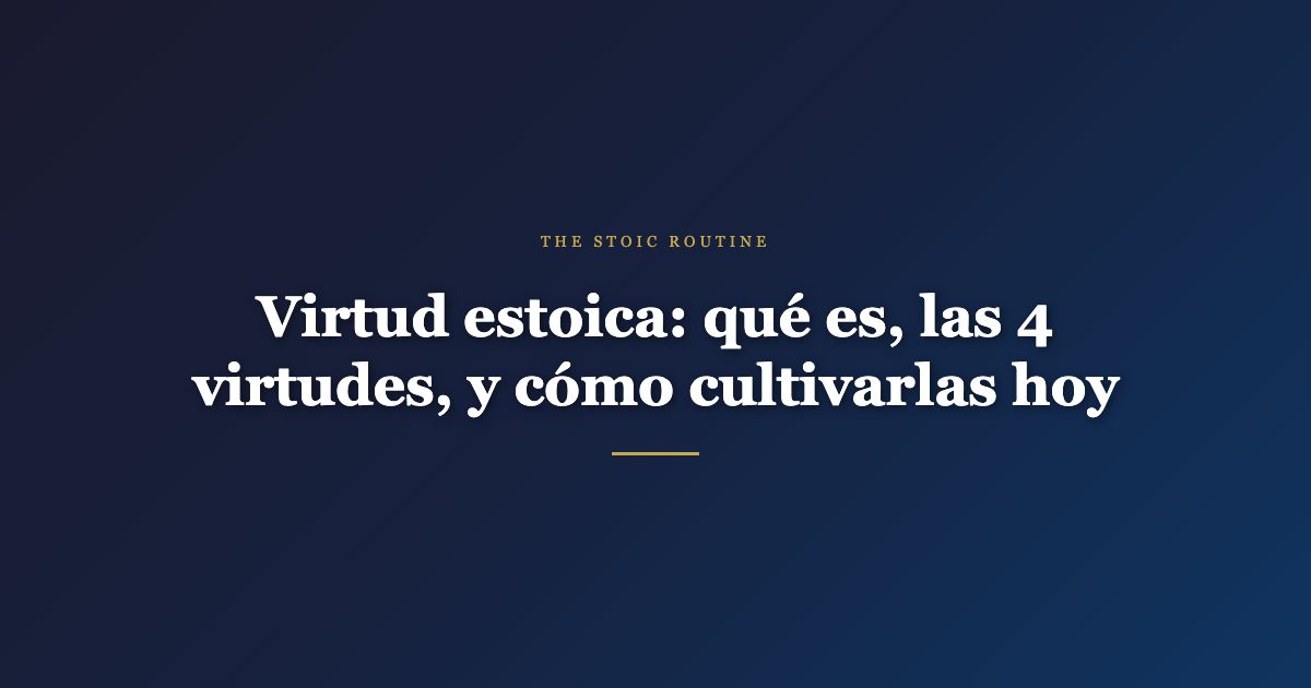 Virtud estoica: qué es, las 4 virtudes, y cómo cultivarlas hoy